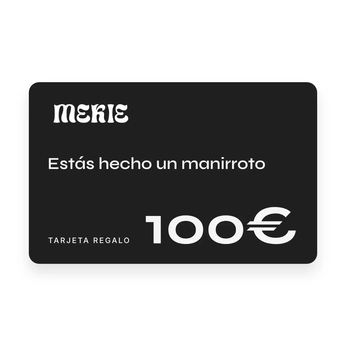 Tarjeta regalo Mekie de 100 €, Estás hecho un manirroto