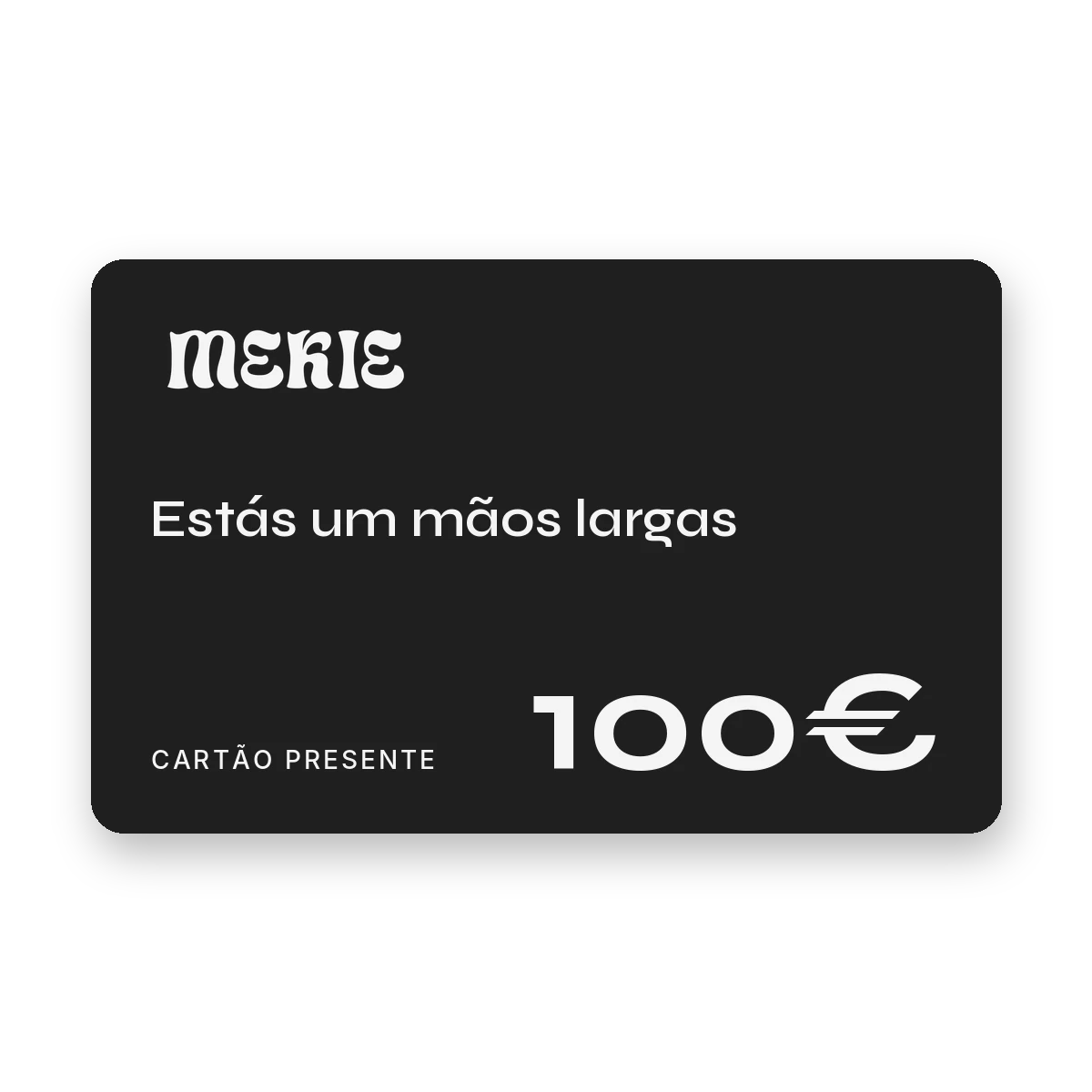 Cartão presente Mekie de 100€, Estás um mãos largas
