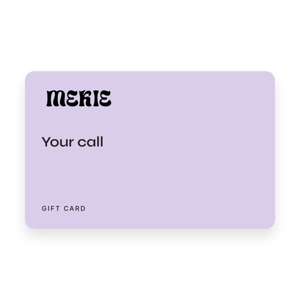 Mekie gift card with an amount of your choice, Your call